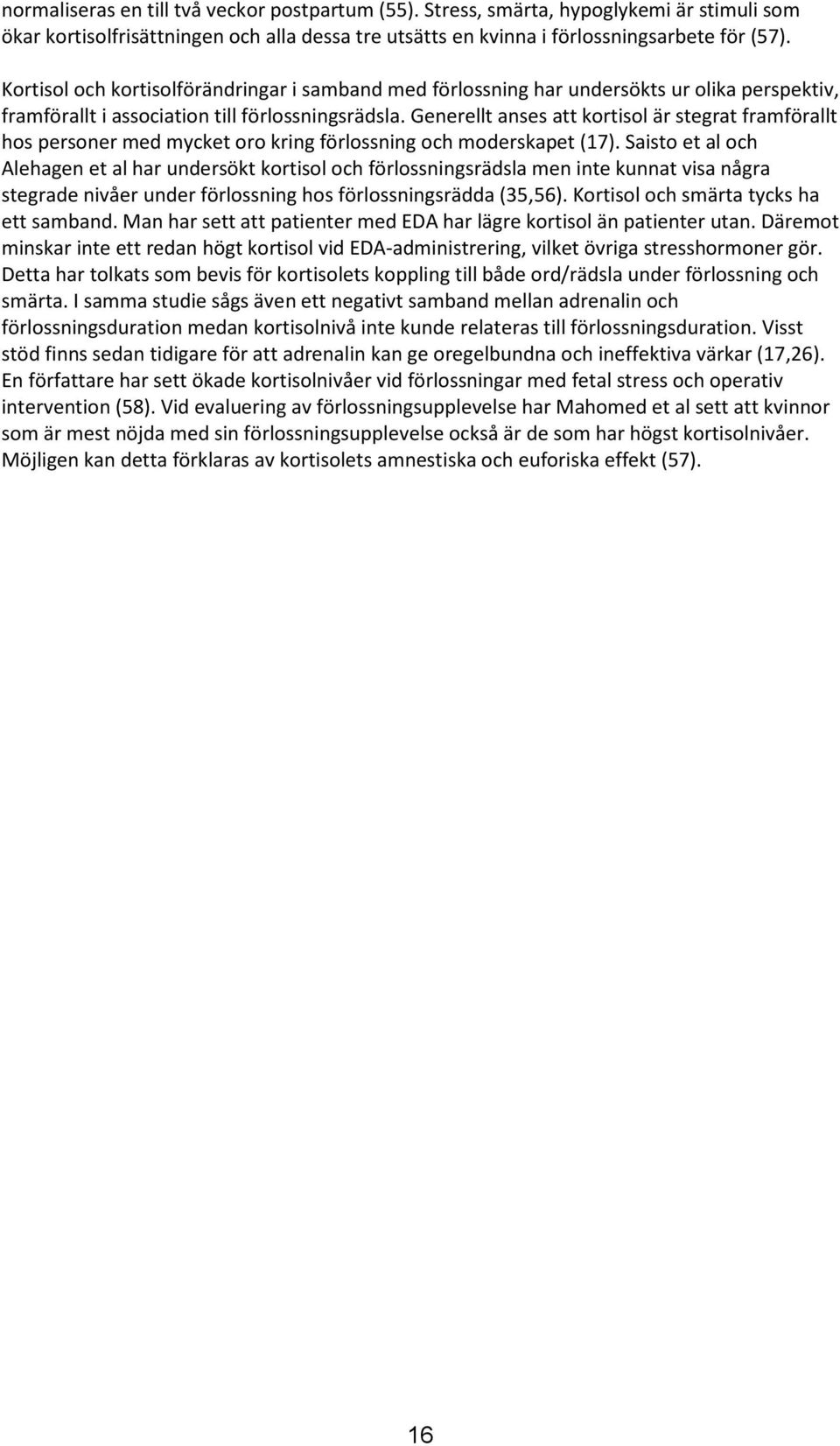 Generellt anses att kortisol är stegrat framförallt hos personer med mycket oro kring förlossning och moderskapet (17).