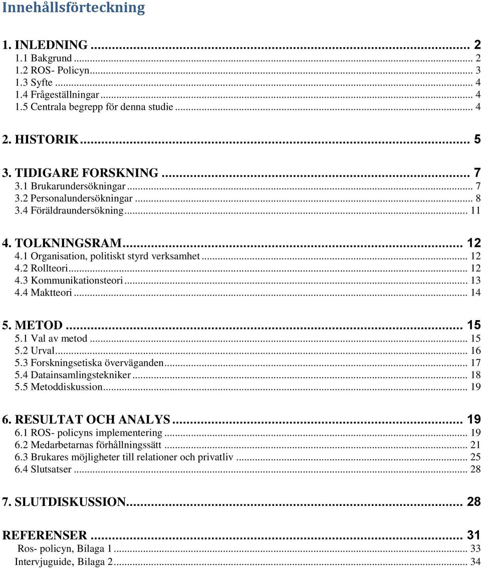 .. 12 4.3 Kommunikationsteori... 13 4.4 Maktteori... 14 5. METOD... 15 5.1 Val av metod... 15 5.2 Urval... 16 5.3 Forskningsetiska överväganden... 17 5.4 Datainsamlingstekniker... 18 5.