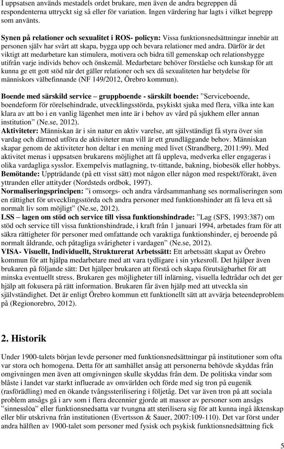 Därför är det viktigt att medarbetare kan stimulera, motivera och bidra till gemenskap och relationsbygge utifrån varje individs behov och önskemål.