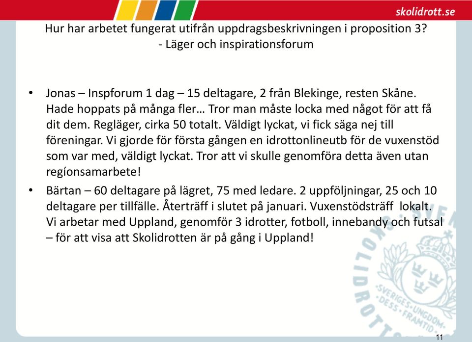 Vi gjorde för första gången en idrottonlineutb för de vuxenstöd som var med, väldigt lyckat. Tror att vi skulle genomföra detta även utan regíonsamarbete!