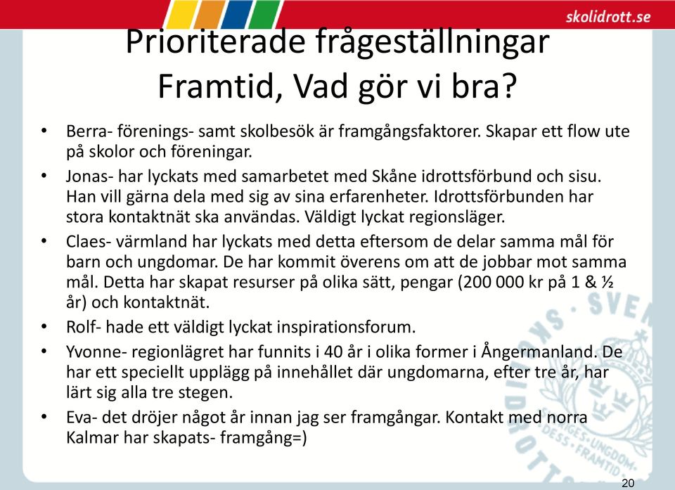 Claes- värmland har lyckats med detta eftersom de delar samma mål för barn och ungdomar. De har kommit överens om att de jobbar mot samma mål.