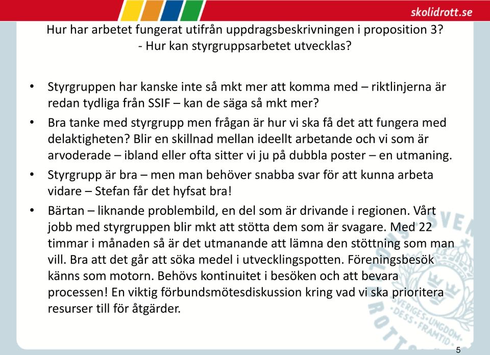 Blir en skillnad mellan ideellt arbetande och vi som är arvoderade ibland eller ofta sitter vi ju på dubbla poster en utmaning.