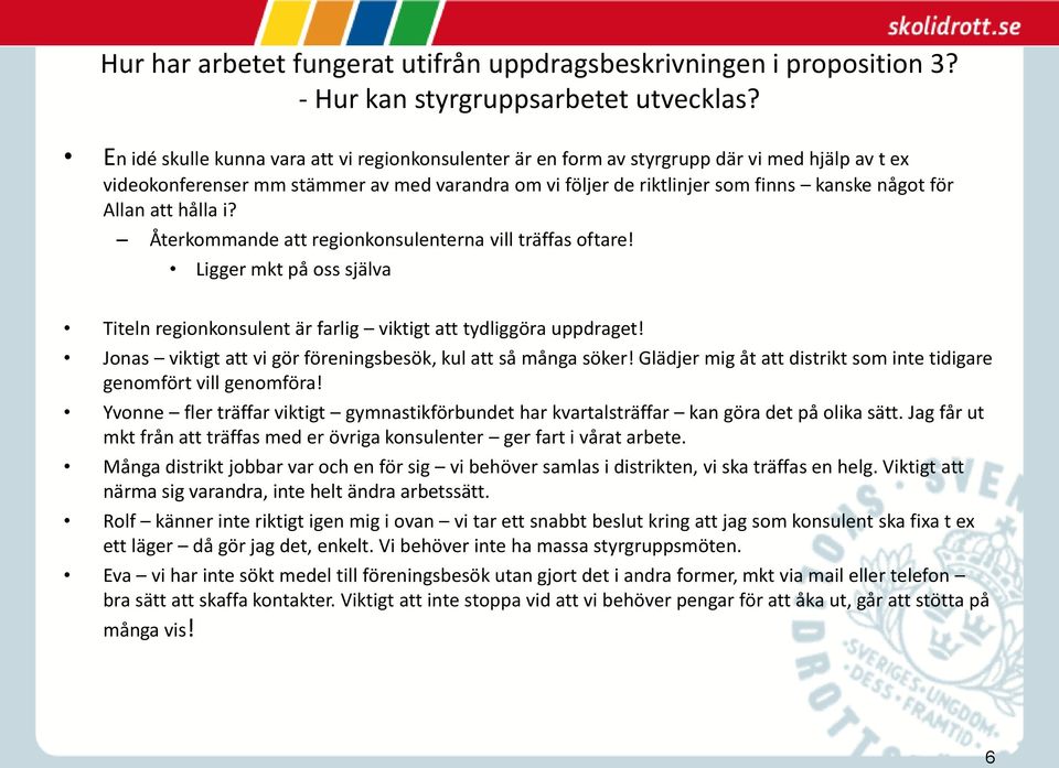 Allan att hålla i? Återkommande att regionkonsulenterna vill träffas oftare! Ligger mkt på oss själva Titeln regionkonsulent är farlig viktigt att tydliggöra uppdraget!