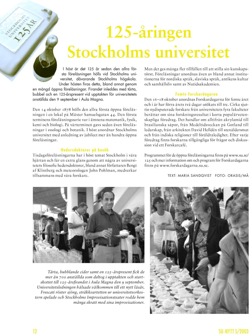 Firandet inleddes med tårta, bubbel och en 125-årspresent vid upptakten för universitetets anställda den 9 september i Aula Magna.