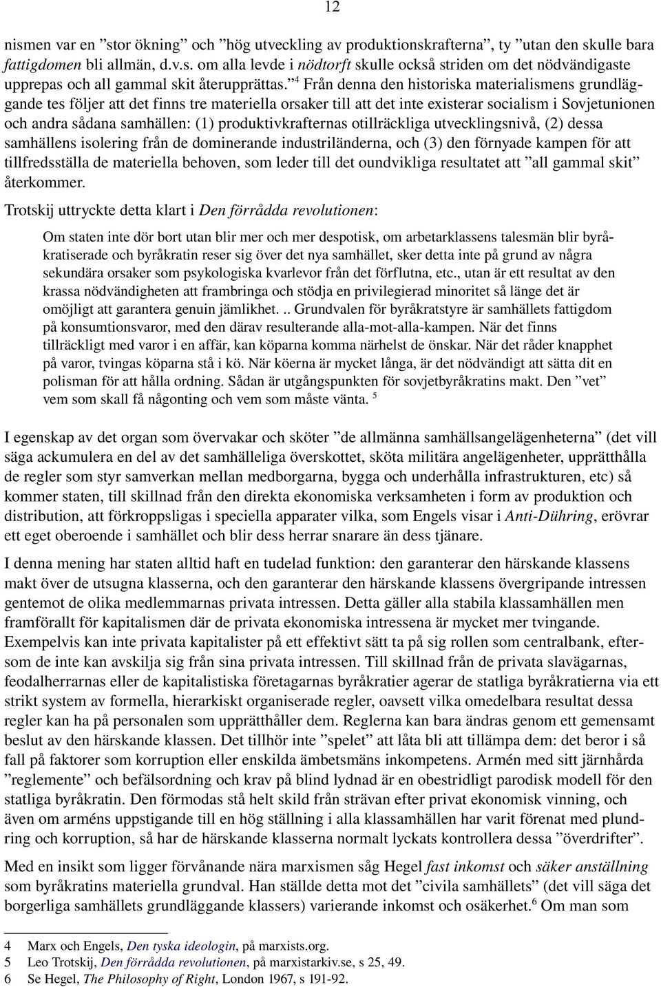 produktivkrafternas otillräckliga utvecklingsnivå, (2) dessa samhällens isolering från de dominerande industriländerna, och (3) den förnyade kampen för att tillfredsställa de materiella behoven, som