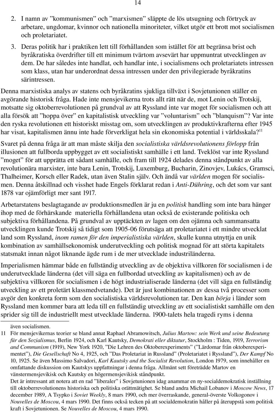 De har således inte handlat, och handlar inte, i socialismens och proletariatets intressen som klass, utan har underordnat dessa intressen under den privilegierade byråkratins särintressen.