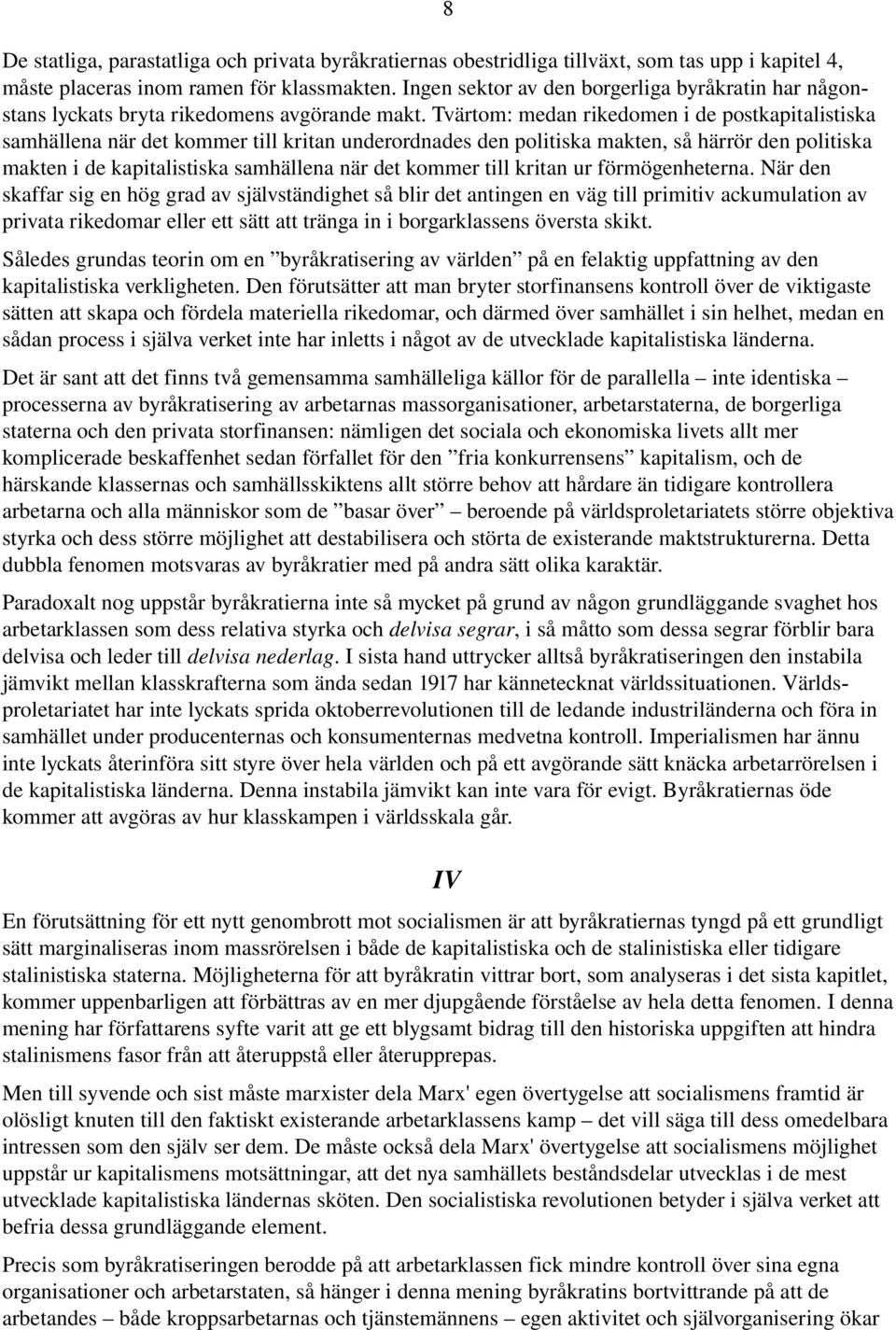 Tvärtom: medan rikedomen i de postkapitalistiska samhällena när det kommer till kritan underordnades den politiska makten, så härrör den politiska makten i de kapitalistiska samhällena när det kommer