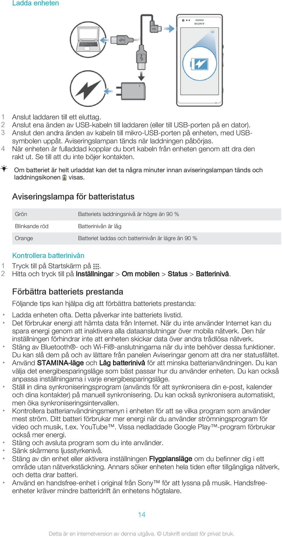 4 När enheten är fulladdad kopplar du bort kabeln från enheten genom att dra den rakt ut. Se till att du inte böjer kontakten.