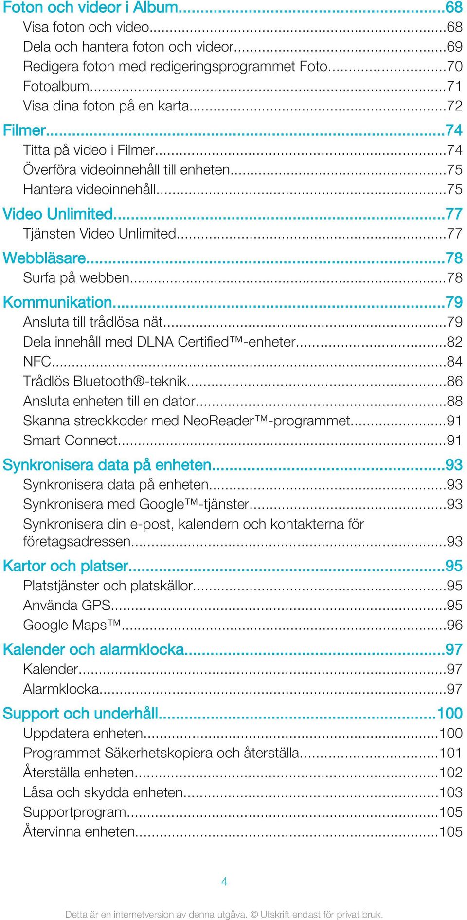 ..78 Kommunikation...79 Ansluta till trådlösa nät...79 Dela innehåll med DLNA Certified -enheter...82 NFC...84 Trådlös Bluetooth -teknik...86 Ansluta enheten till en dator.