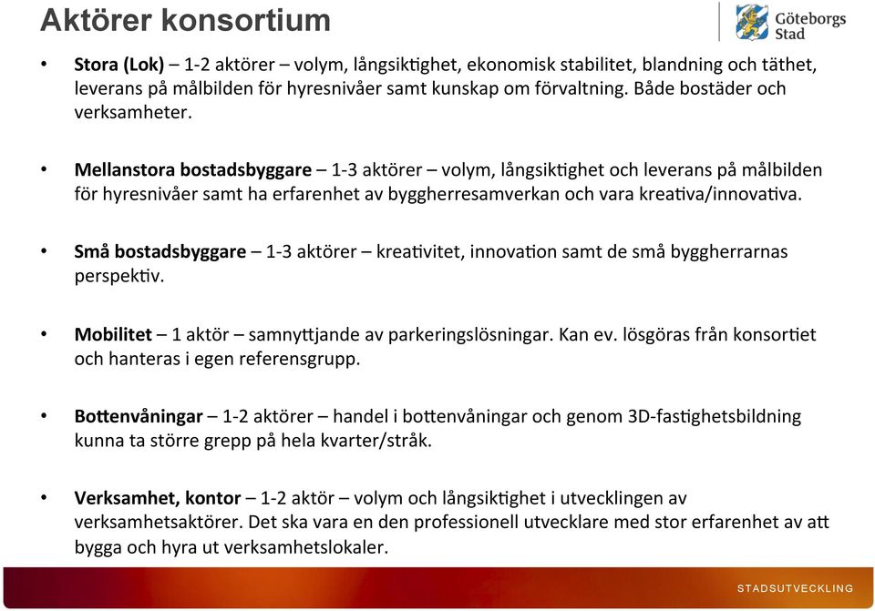 Mellanstora bostadsbyggare 1-3 aktörer volym, långsik7ghet och leverans på målbilden för hyresnivåer samt ha erfarenhet av byggherresamverkan och vara krea7va/innova7va.