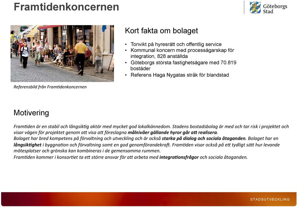 Stadens bostadsbolag är med och tar risk i projektet och visar vägen för projektet genom a? visa a? föreslagna målnivåer gällande hyror går a1 realisera.