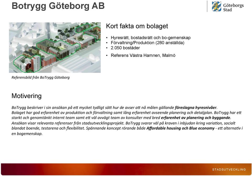 nå målen gällande föreslagna hyresnivåer. Bolaget har god erfarenhet av produk0on och förvaltning samt lång erfarenhet avseende planering och detaljplan. BoTrygg har e?