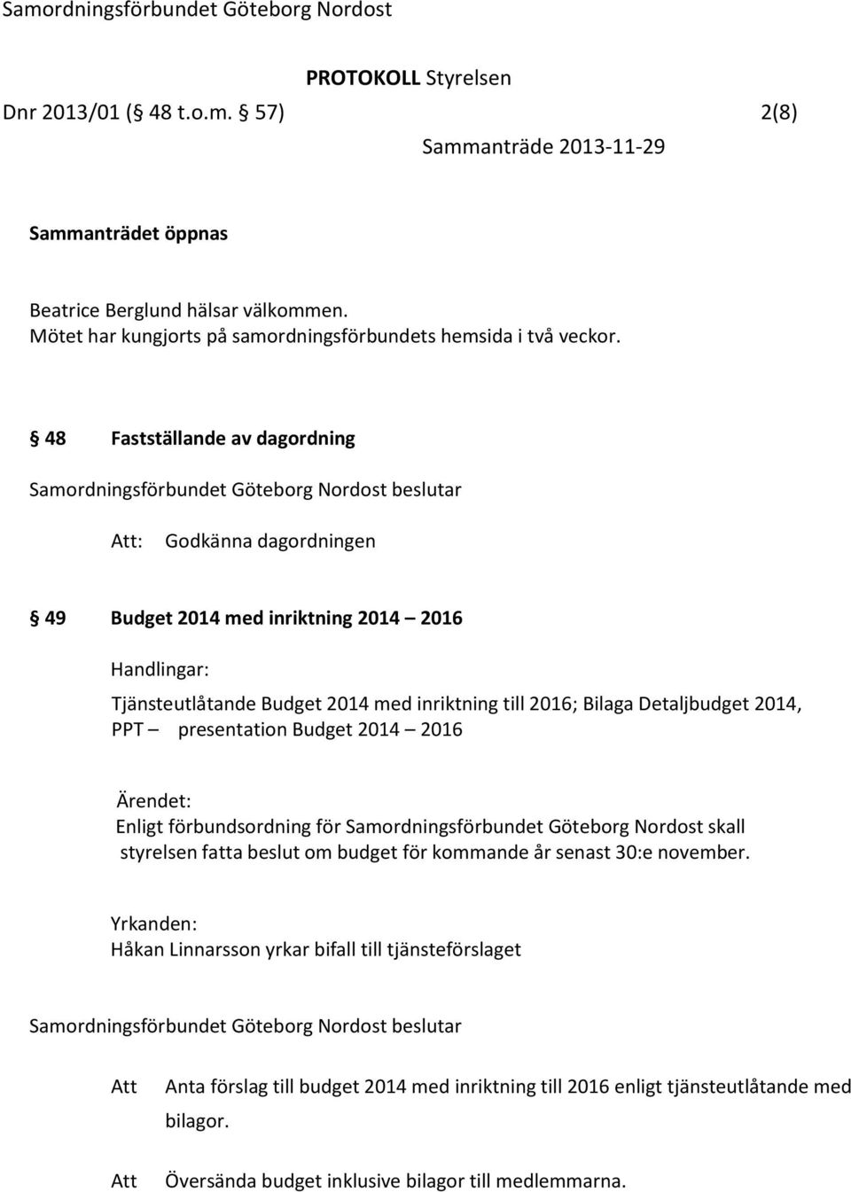 inriktning till 2016; Bilaga Detaljbudget 2014, PPT presentation Budget 2014 2016 Ärendet: Enligt förbundsordning för Samordningsförbundet Göteborg Nordost skall styrelsen fatta beslut om budget för