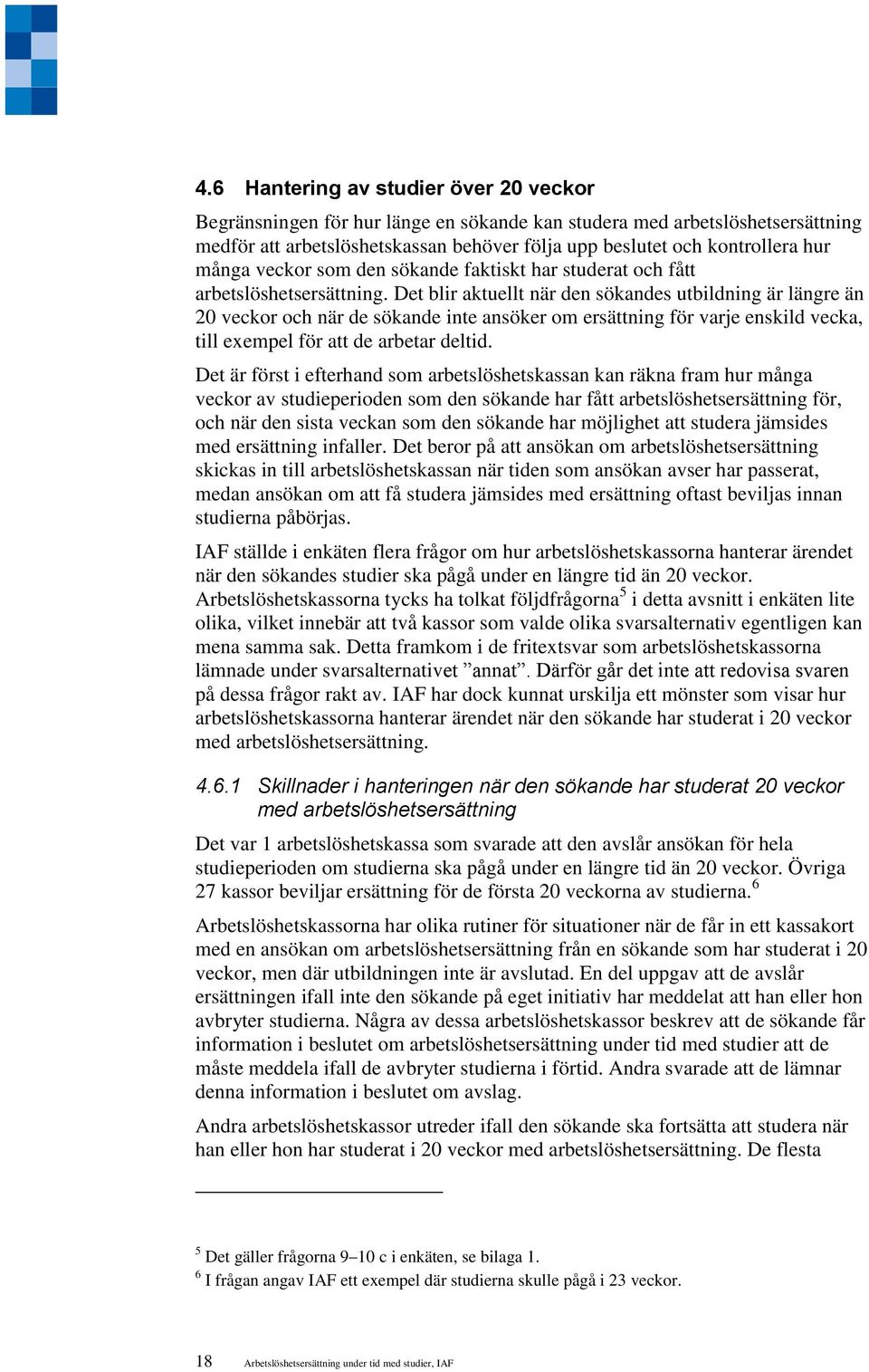 Det blir aktuellt när den sökandes utbildning är längre än 20 veckor och när de sökande inte ansöker om ersättning för varje enskild vecka, till exempel för att de arbetar deltid.