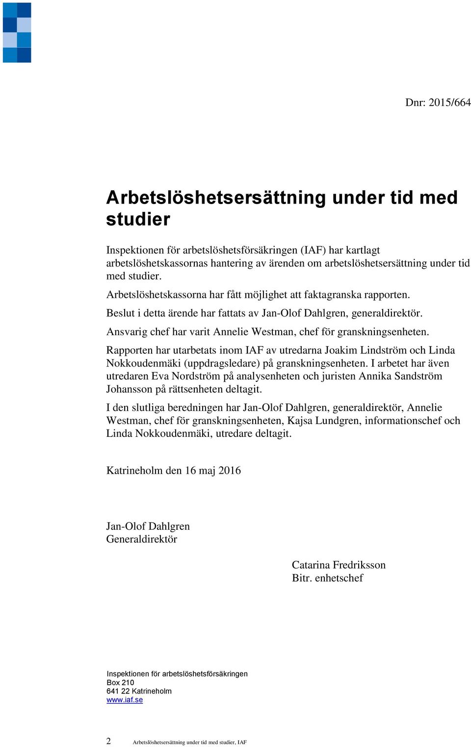 Ansvarig chef har varit Annelie Westman, chef för granskningsenheten. Rapporten har utarbetats inom IAF av utredarna Joakim Lindström och Linda Nokkoudenmäki (uppdragsledare) på granskningsenheten.