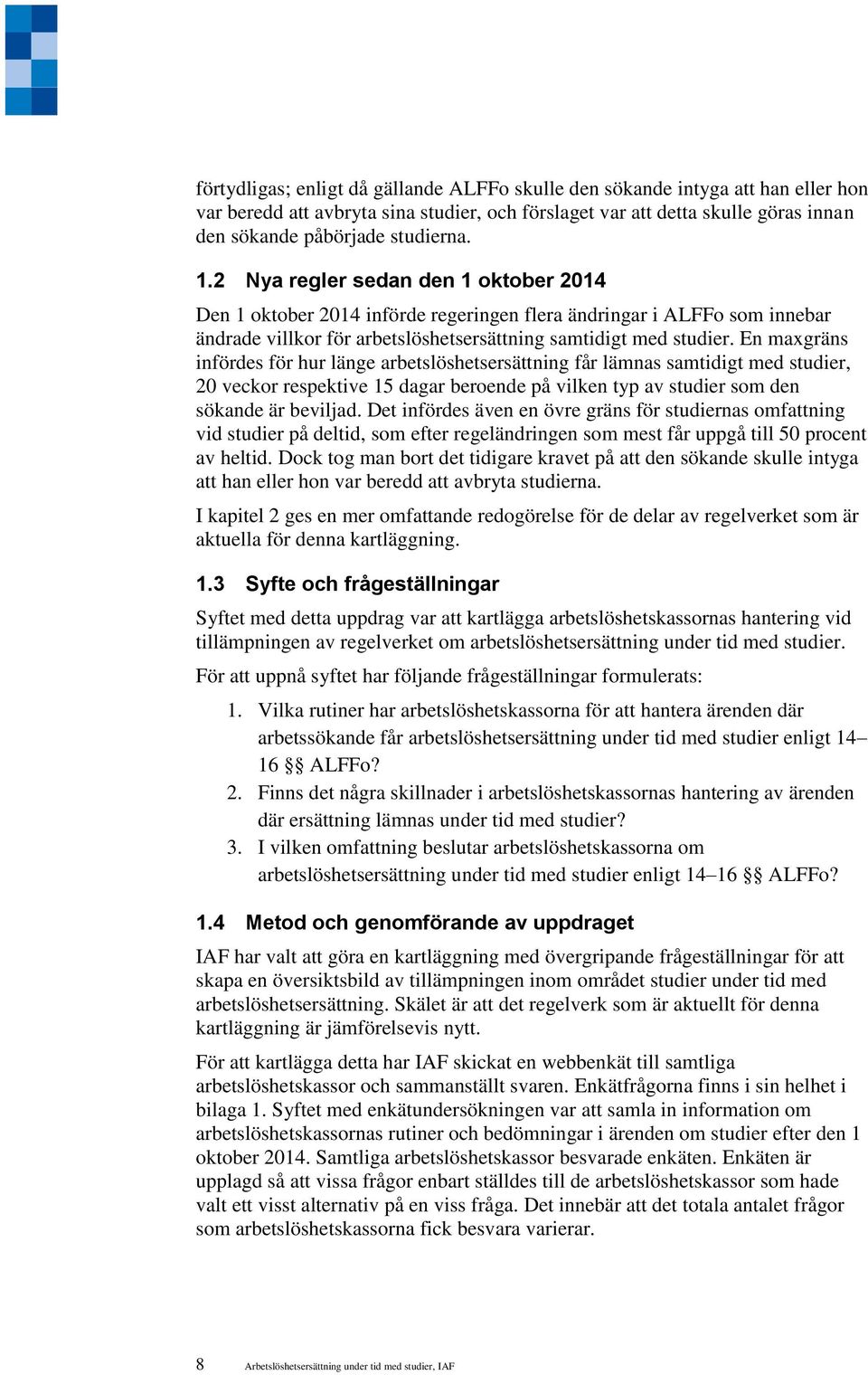 En maxgräns infördes för hur länge arbetslöshetsersättning får lämnas samtidigt med studier, 20 veckor respektive 15 dagar beroende på vilken typ av studier som den sökande är beviljad.