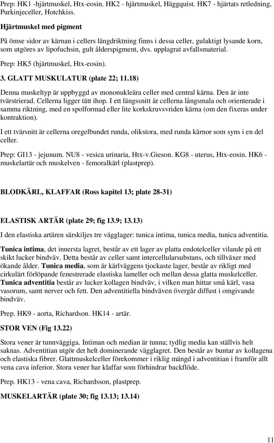 Prep: HK5 (hjärtmuskel, Htx-eosin). 3. GLATT MUSKULATUR (plate 22; 11.18) Denna muskeltyp är uppbyggd av mononukleära celler med central kärna. Den är inte tvärstrierad. Cellerna ligger tätt ihop.