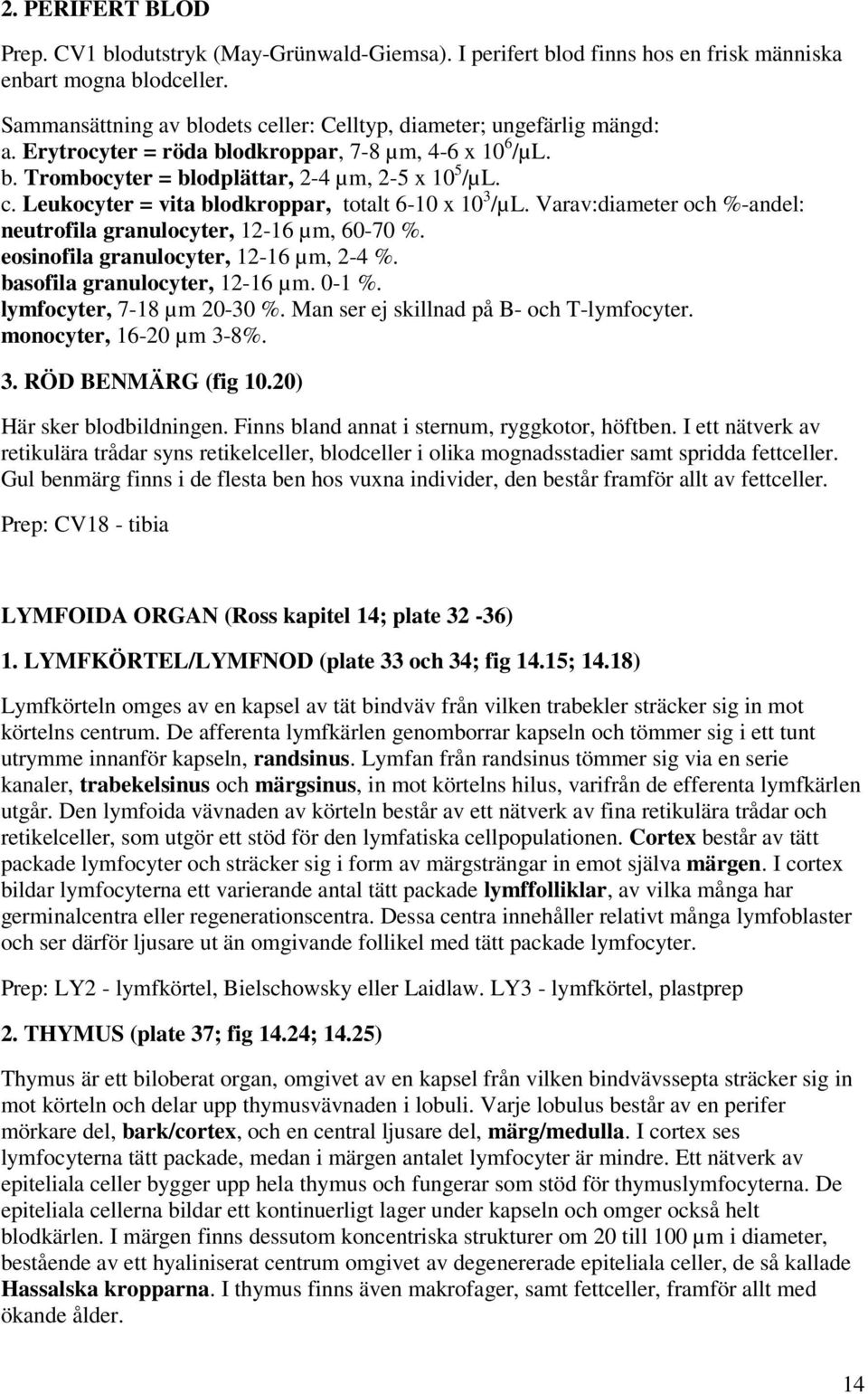 Varav:diameter och %-andel: neutrofila granulocyter, 12-16 µm, 60-70 %. eosinofila granulocyter, 12-16 µm, 2-4 %. basofila granulocyter, 12-16 µm. 0-1 %. lymfocyter, 7-18 µm 20-30 %.