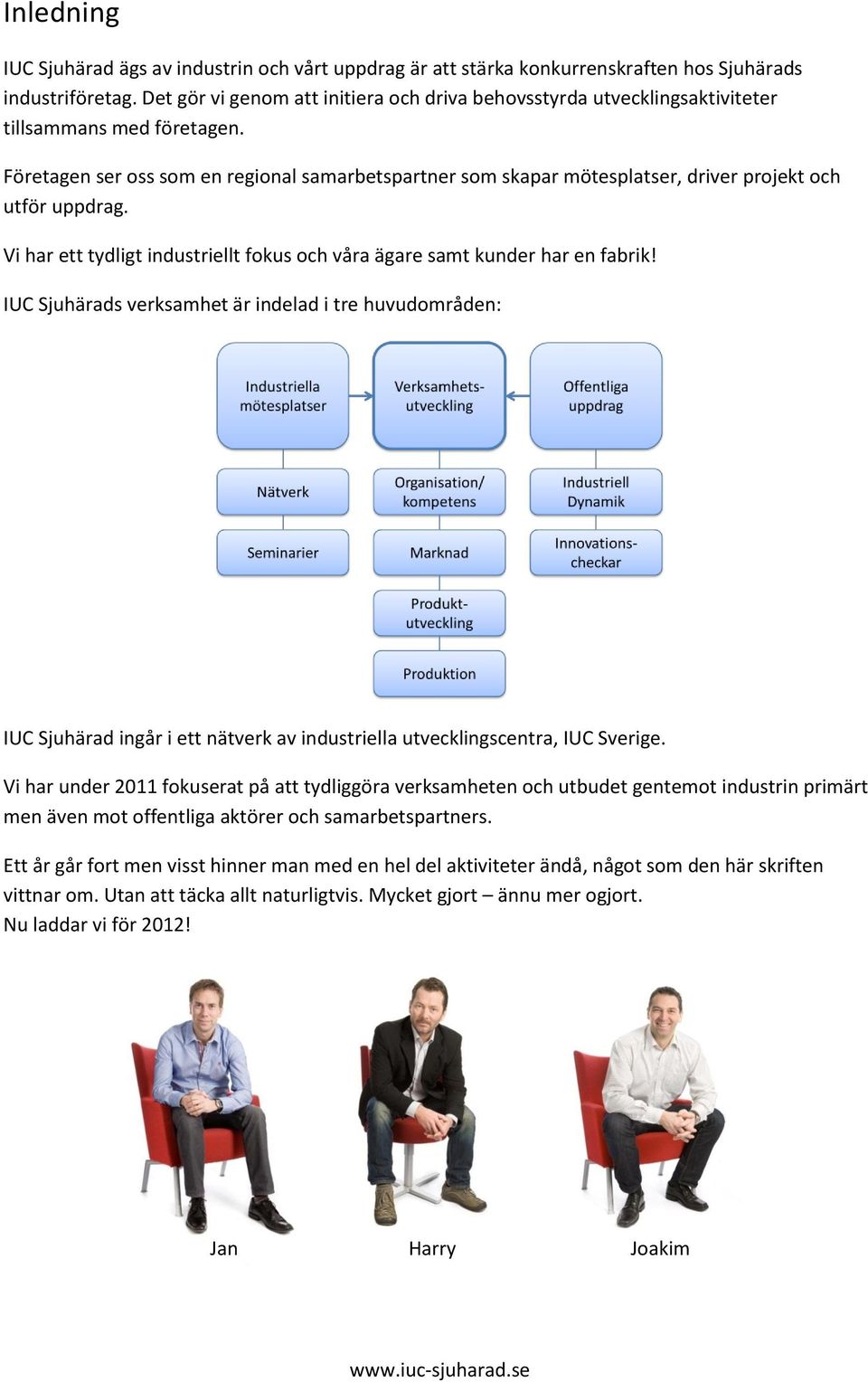 Företagen ser oss som en regional samarbetspartner som skapar mötesplatser, driver projekt och utför uppdrag. Vi har ett tydligt industriellt fokus och våra ägare samt kunder har en fabrik!