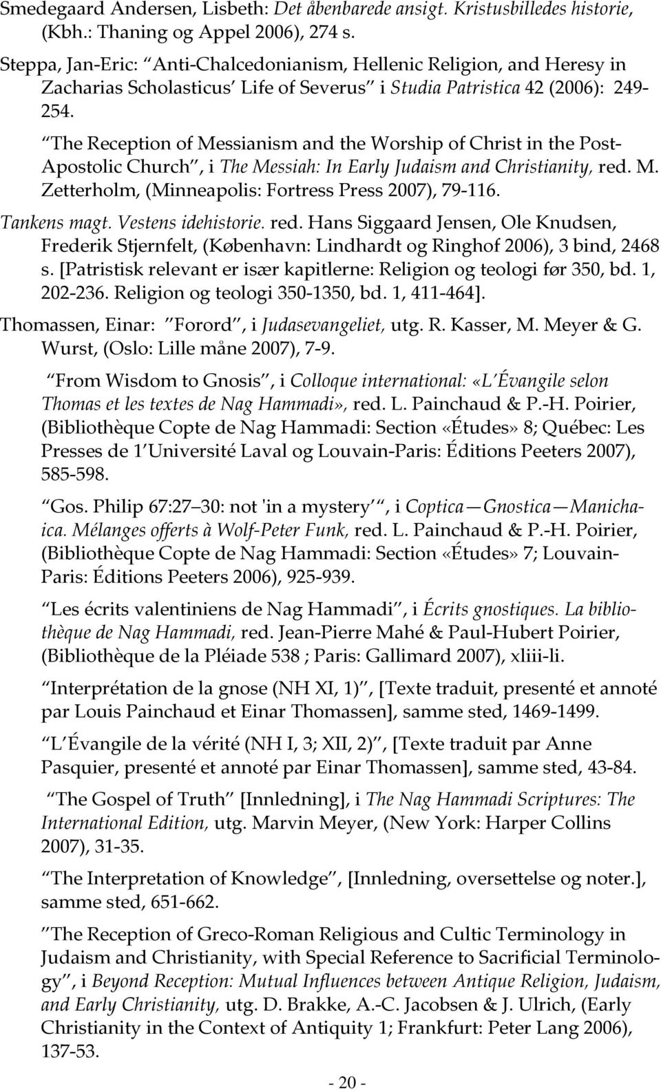 The Reception of Messianism and the Worship of Christ in the Post- Apostolic Church, i The Messiah: In Early Judaism and Christianity, red. M. Zetterholm, (Minneapolis: Fortress Press 2007), 79-116.