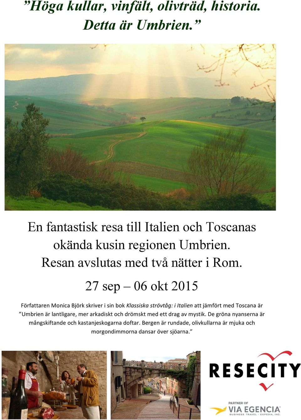 27 sep 06 okt 2015 Författaren Monica Björk skriver i sin bok Klassiska strövtåg: i Italien att jämfört med Toscana är Umbrien