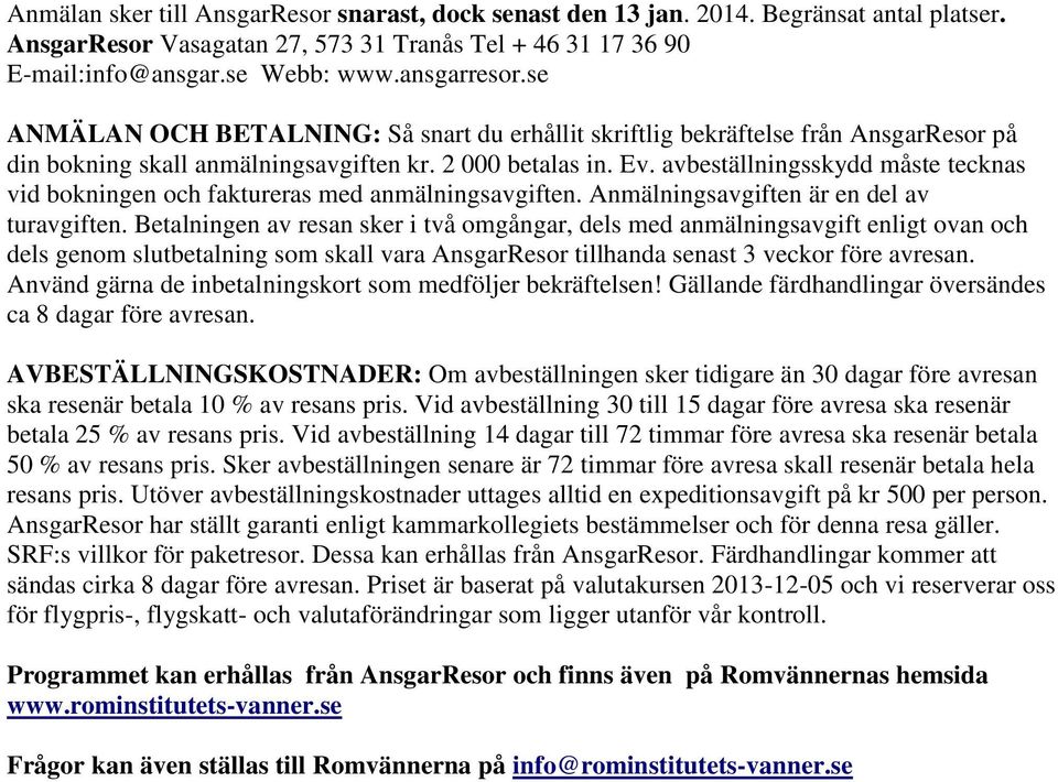 avbeställningsskydd måste tecknas vid bokningen och faktureras med anmälningsavgiften. Anmälningsavgiften är en del av turavgiften.