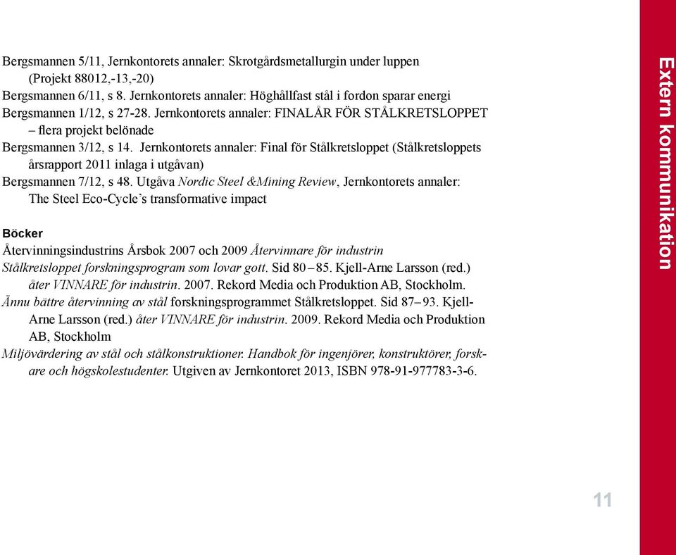 Jernkontorets annaler: Final för Stålkretsloppet (Stålkretsloppets årsrapport 2011 inlaga i utgåvan) Bergsmannen 7/12, s 48.
