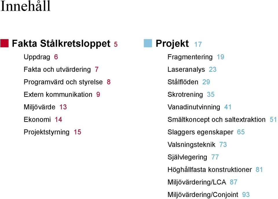 Stålflöden 29 Skrotrening 35 Vanadinutvinning 41 Smältkoncept och saltextraktion 51 Slaggers egenskaper 65