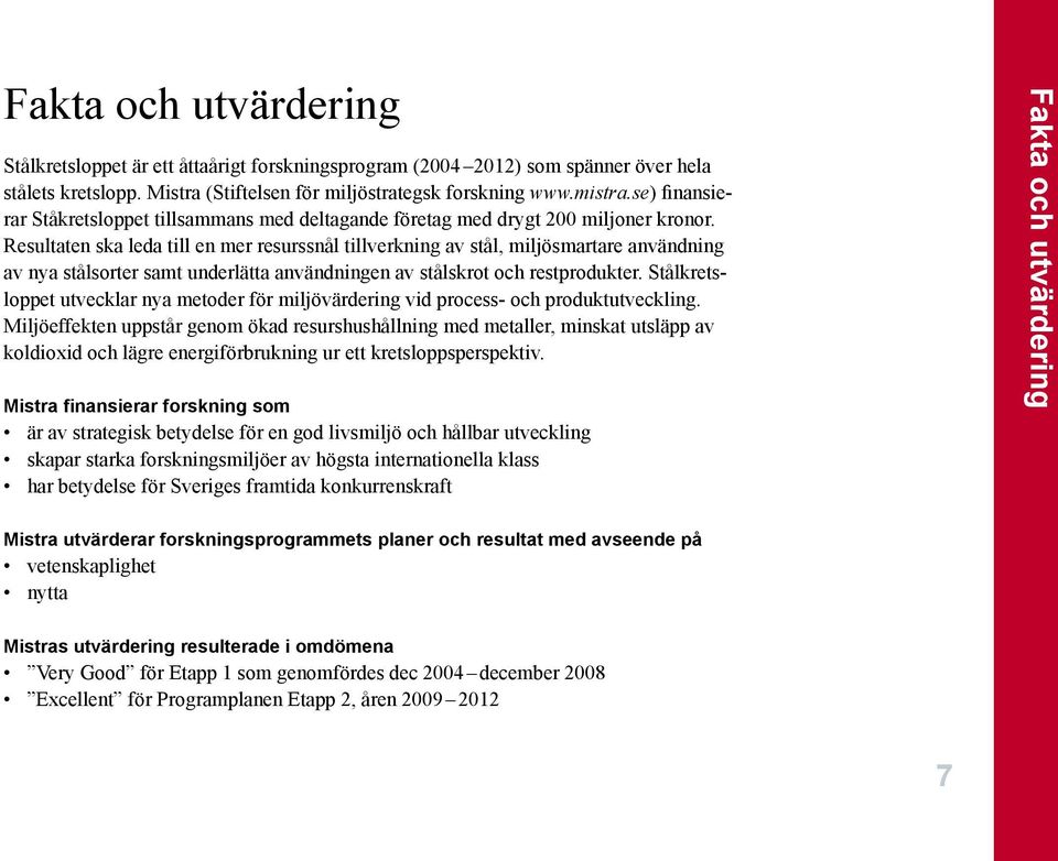 Resultaten ska leda till en mer resurssnål tillverkning av stål, miljösmartare användning av nya stålsorter samt underlätta användningen av stålskrot och restprodukter.