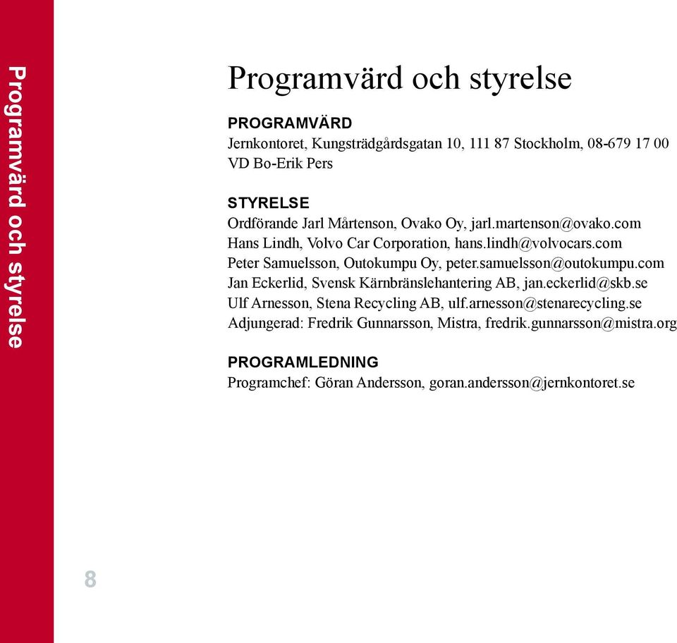 com Peter Samuelsson, Outokumpu Oy, peter.samuelsson@outokumpu.com Jan Eckerlid, Svensk Kärnbränslehantering AB, jan.eckerlid@skb.