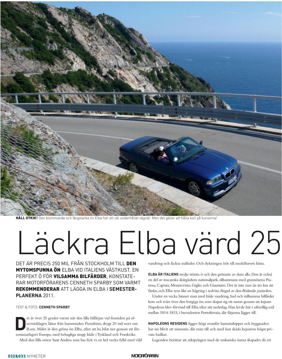 EN PERFEKT Ö FÖR ViLsAMMA bilfärder, KONSTATE- RAR MOTORFÖRARENS CENNETH SPARBY SOM VARMT REkOMMENdERAR ATT LÄGGA IN ELBA I SEMESTER- PLAnERnA 2011.