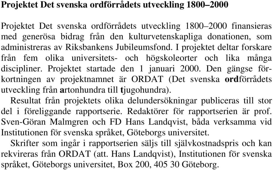 Den gängse förkortningen av projektnamnet är ORDAT (Det svenska ordförrådets utveckling från artonhundra till tjugohundra).