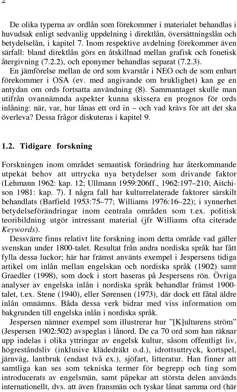 En jämförelse mellan de ord som kvarstår i NEO och de som enbart förekommer i OSA (ev. med angivande om bruklighet) kan ge en antydan om ords fortsatta användning (8).