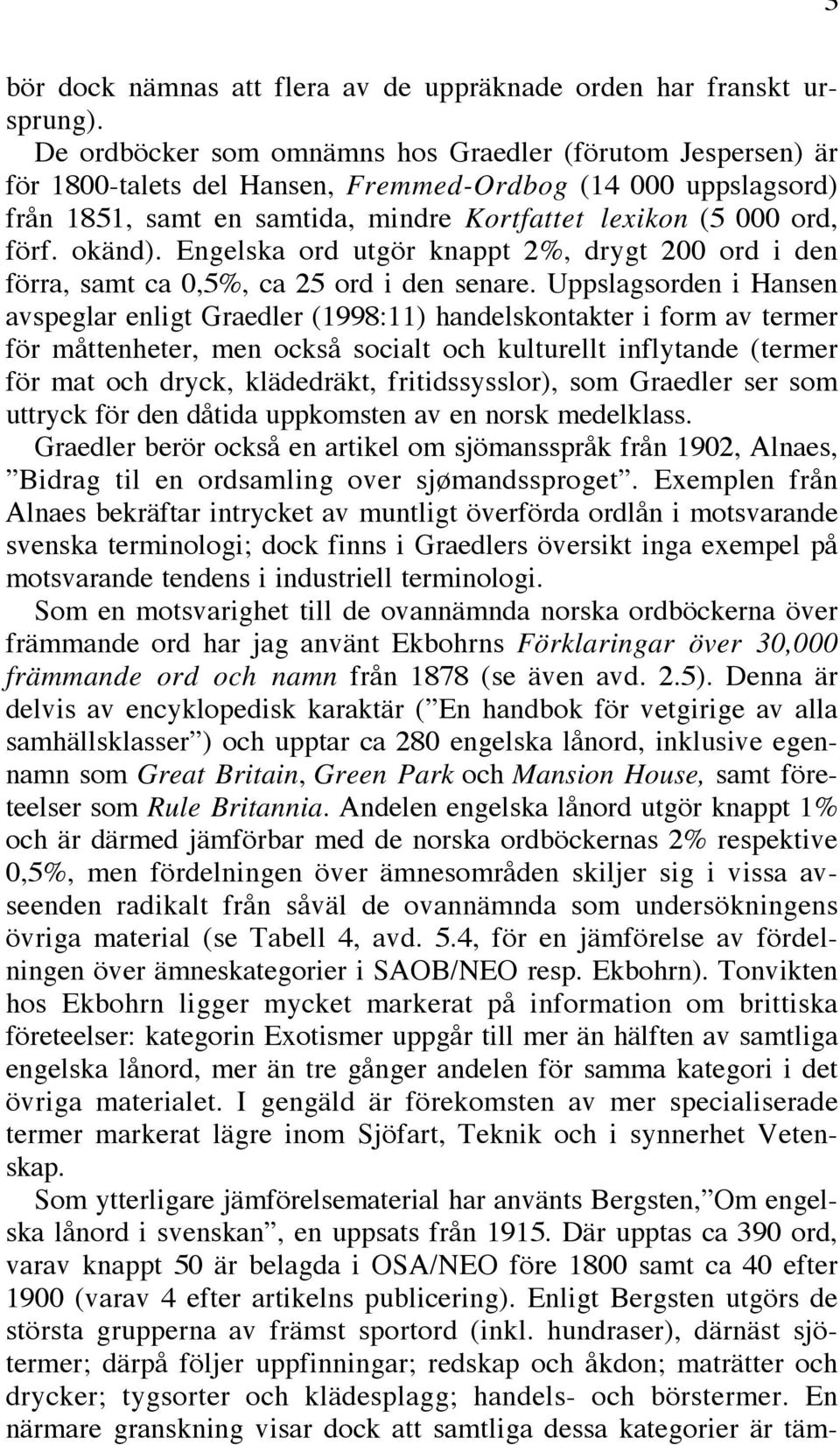 okänd). Engelska ord utgör knappt 2%, drygt 200 ord i den förra, samt ca 0,5%, ca 25 ord i den senare.