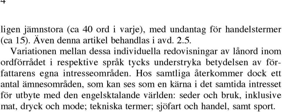 Variationen mellan dessa individuella redovisningar av lånord inom ordförrådet i respektive språk tycks understryka betydelsen av