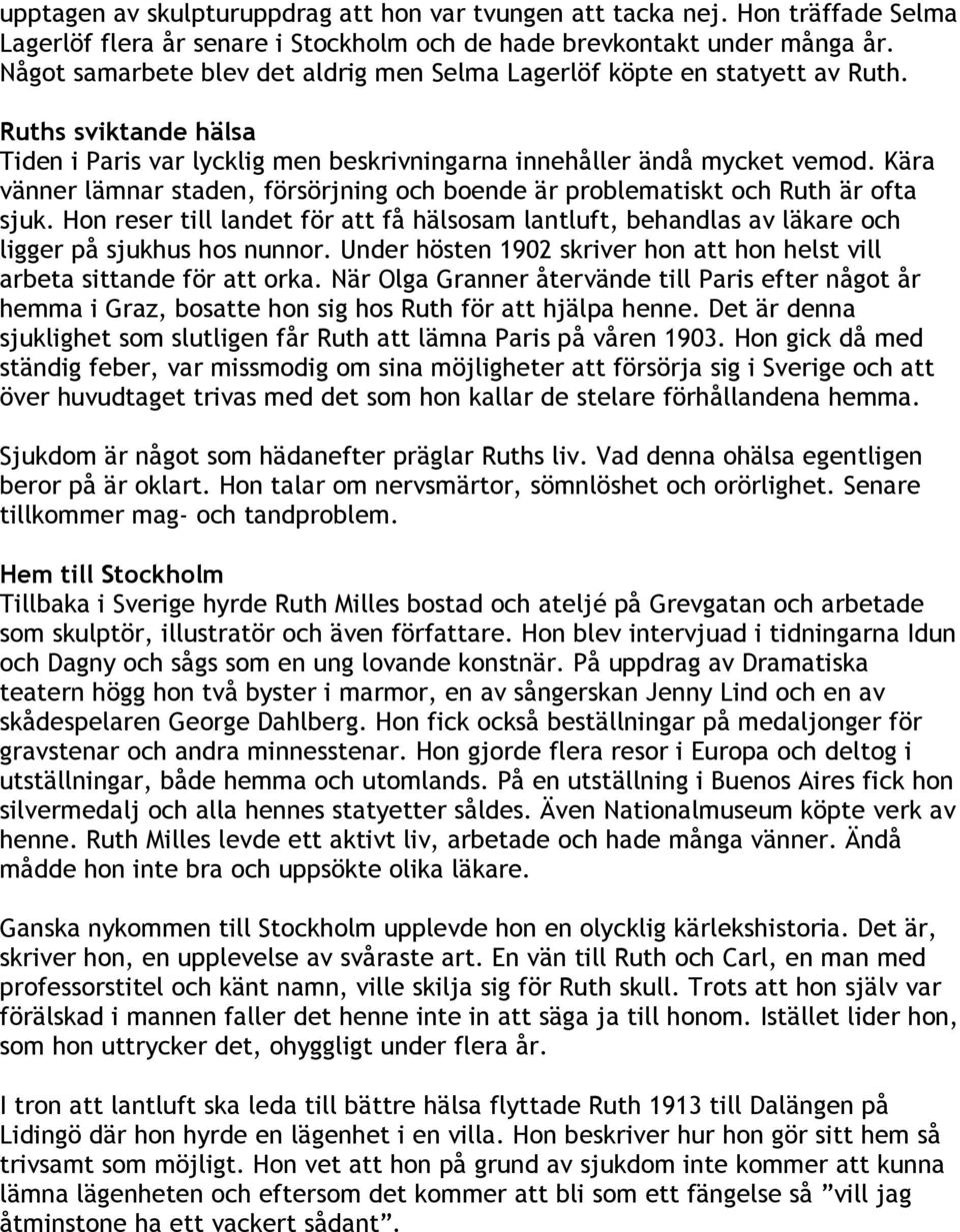 Kära vänner lämnar staden, försörjning och boende är problematiskt och Ruth är ofta sjuk. Hon reser till landet för att få hälsosam lantluft, behandlas av läkare och ligger på sjukhus hos nunnor.