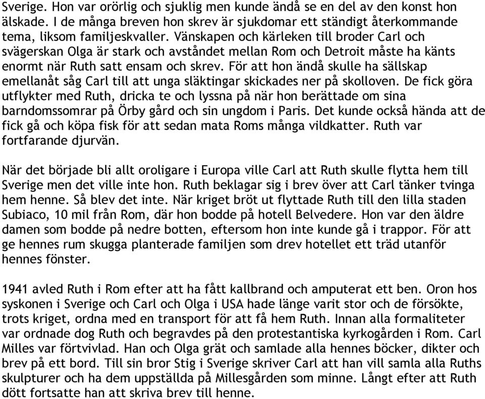 För att hon ändå skulle ha sällskap emellanåt såg Carl till att unga släktingar skickades ner på skolloven.