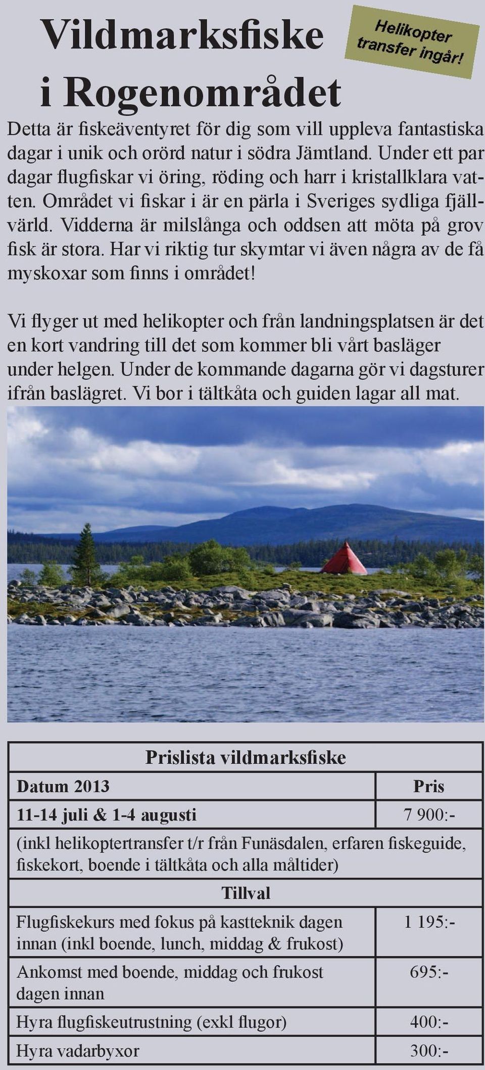 Vidderna är milslånga och oddsen att möta på grov fisk är stora. Har vi riktig tur skymtar vi även några av de få myskoxar som finns i området!