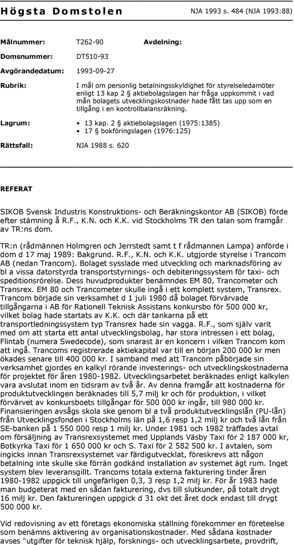 har fråga uppkommit i vad mån bolagets utvecklingskostnader hade fått tas upp som en tillgång i en kontrollbalansräkning. Lagrum: 13 kap.