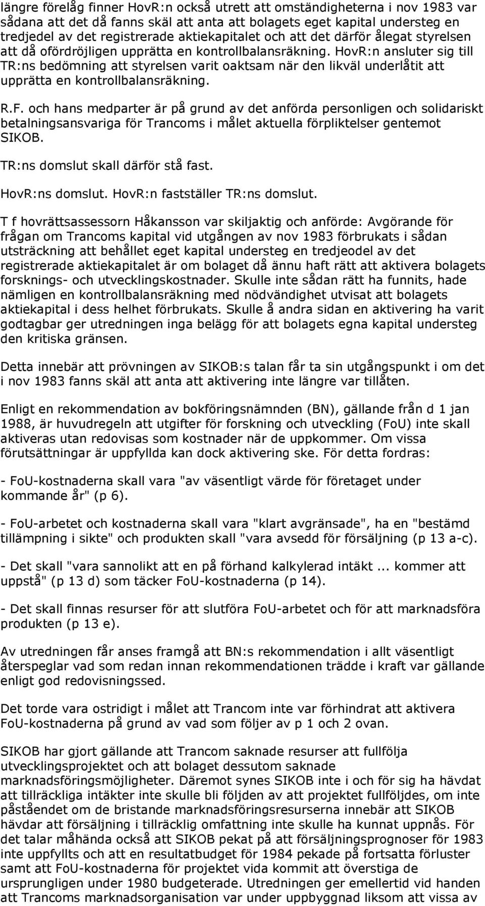 HovR:n ansluter sig till TR:ns bedömning att styrelsen varit oaktsam när den likväl underlåtit att upprätta en kontrollbalansräkning. R.F.