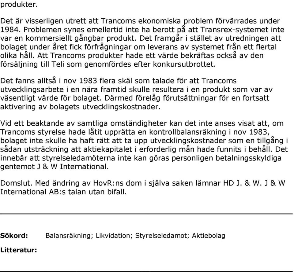 Det framgår i stället av utredningen att bolaget under året fick förfrågningar om leverans av systemet från ett flertal olika håll.