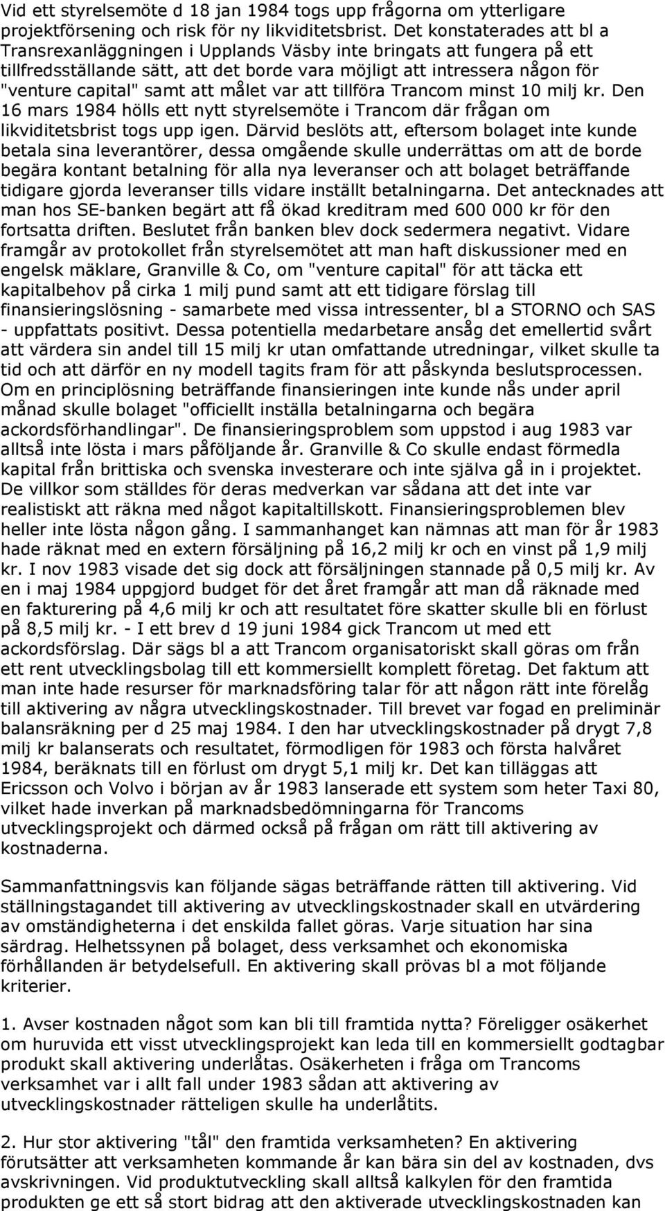 att målet var att tillföra Trancom minst 10 milj kr. Den 16 mars 1984 hölls ett nytt styrelsemöte i Trancom där frågan om likviditetsbrist togs upp igen.