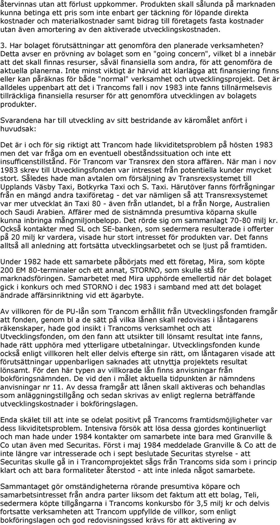 amortering av den aktiverade utvecklingskostnaden. 3. Har bolaget förutsättningar att genomföra den planerade verksamheten?