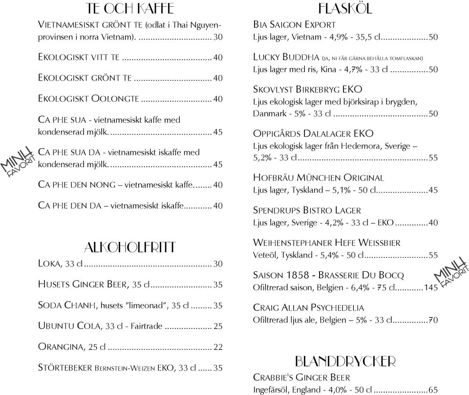 ... 40 CA PHE DEN DA vietnamesiskt iskaffe... 40 ALKOHOLFRITT LOKA, 33 cl... 30 HUSETS GINGER BEER, 35 cl... 35 SODA CHANH, husets limeonad, 35 cl... 35 UBUNTU COLA, 33 cl - Fairtrade.