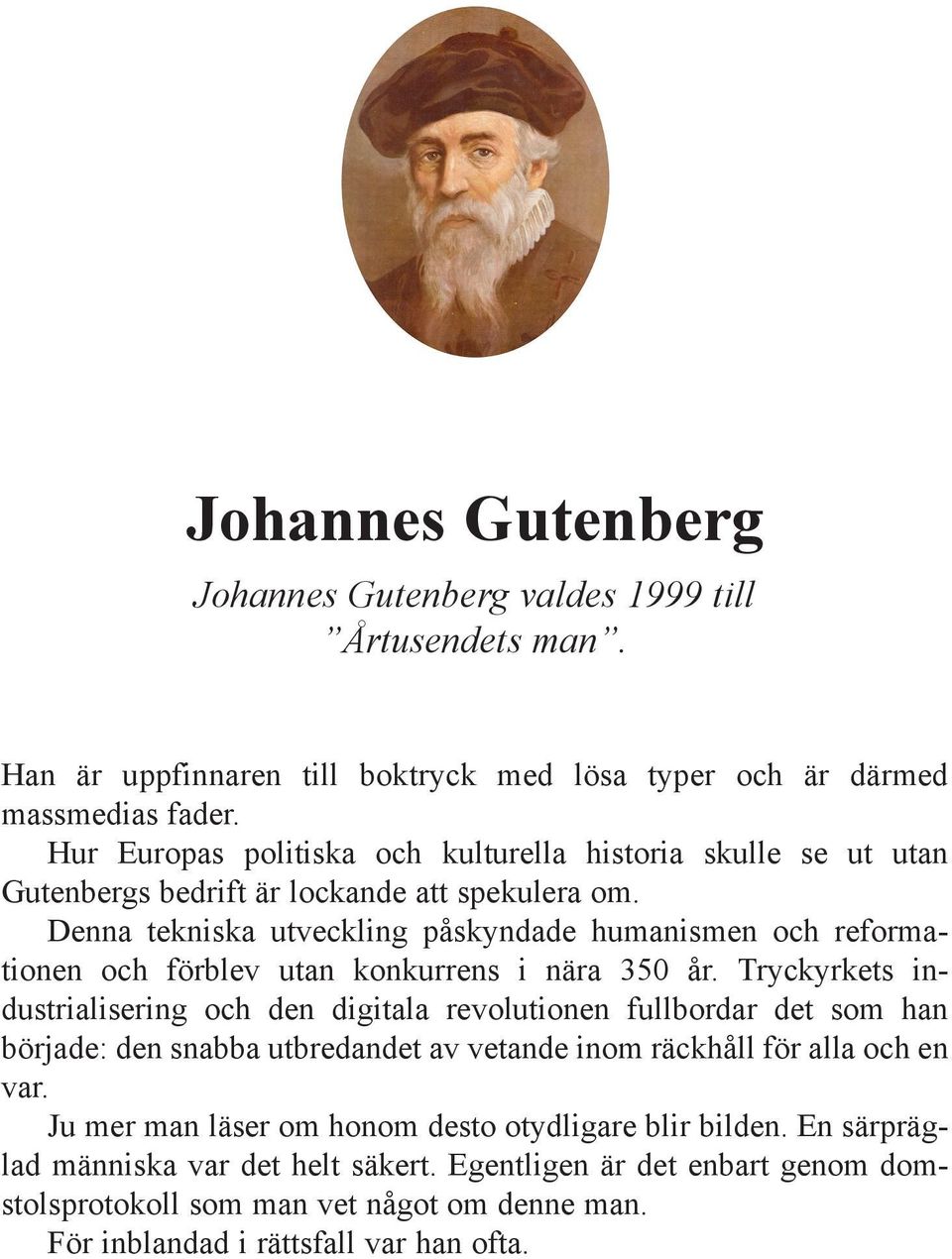 Denna tekniska utveckling påskyndade humanismen och reformationen och förblev utan konkurrens i nära 350 år.