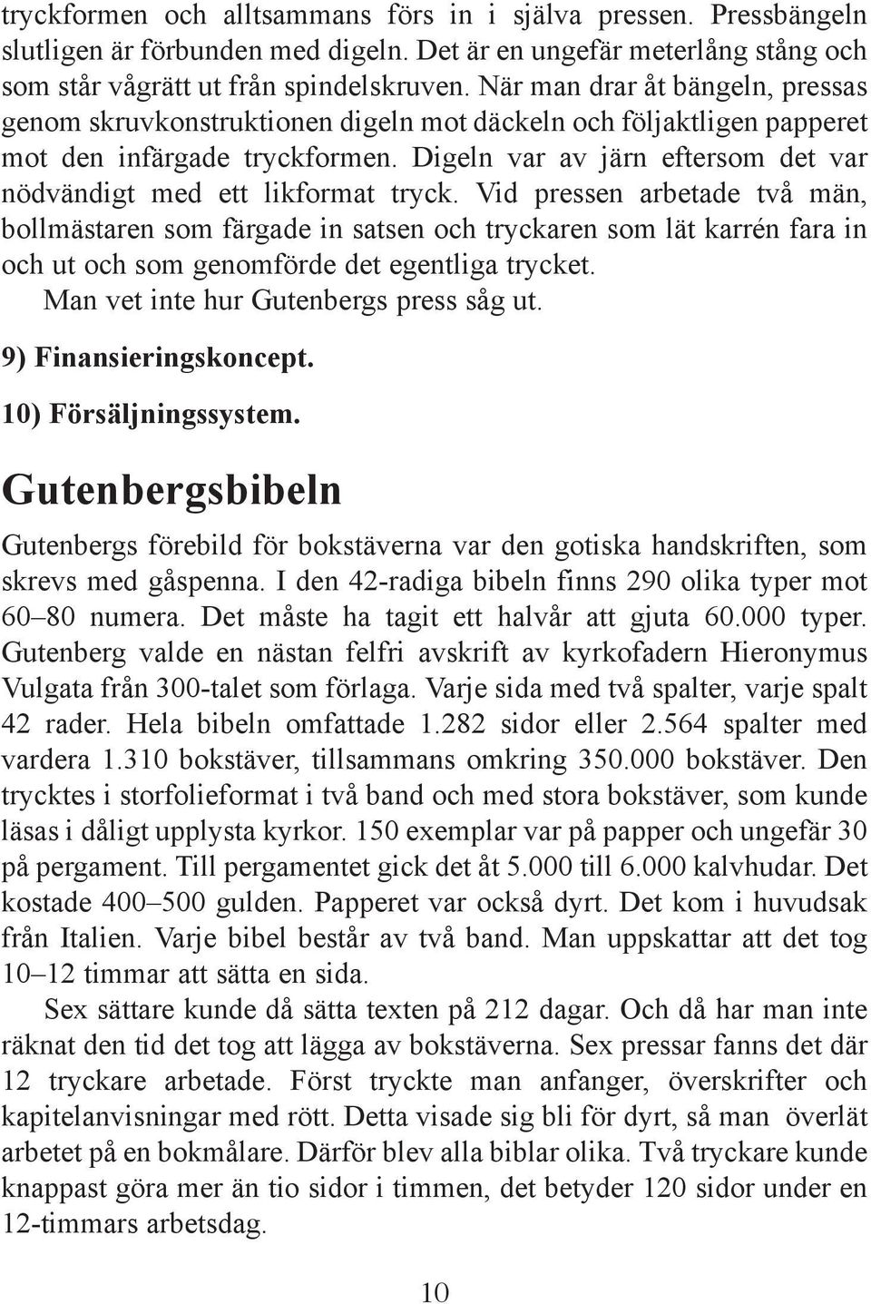 Digeln var av järn eftersom det var nödvändigt med ett likformat tryck.