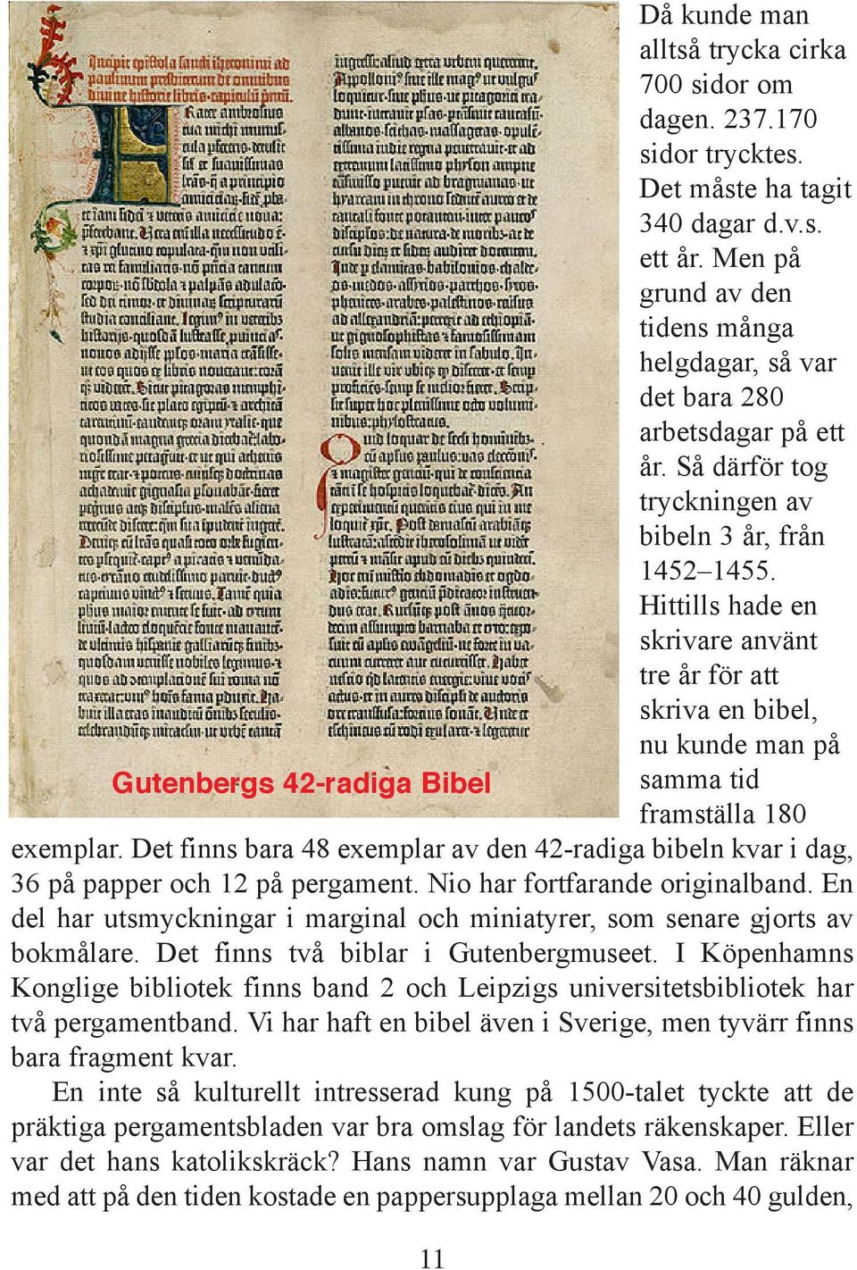 Hittills hade en skrivare använt tre år för att skriva en bibel, nu kunde man på Gutenbergs 42-radiga Bibel samma tid framställa 180 exemplar.