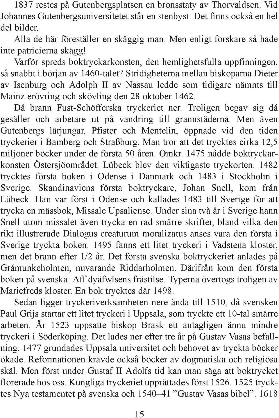 Stridigheterna mellan biskoparna Dieter av Isenburg och Adolph II av Nassau ledde som tidigare nämnts till Mainz erövring och skövling den 28 oktober 1462. Då brann Fust-Schöfferska tryckeriet ner.