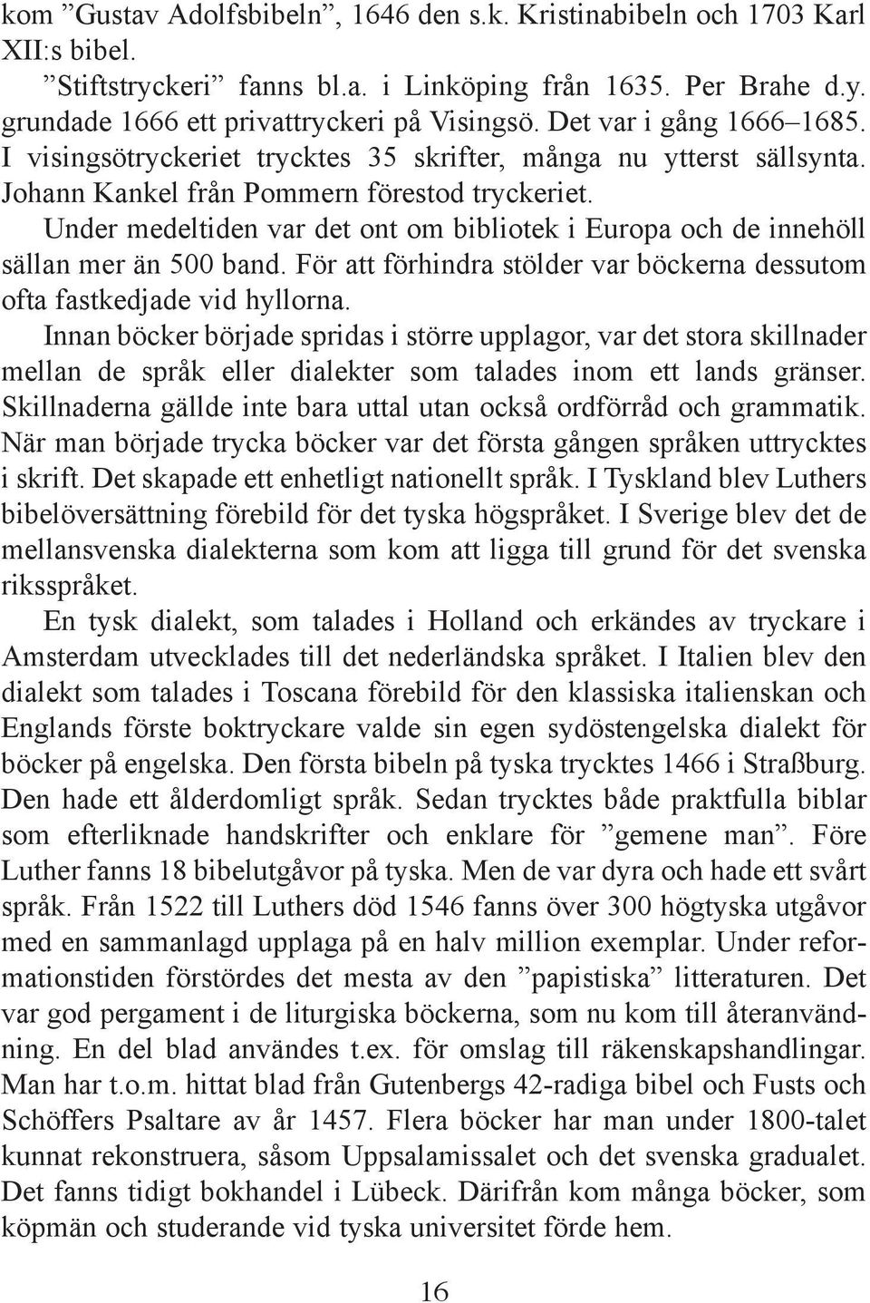 Under medeltiden var det ont om bibliotek i Europa och de innehöll sällan mer än 500 band. För att förhindra stölder var böckerna dessutom ofta fastkedjade vid hyllorna.