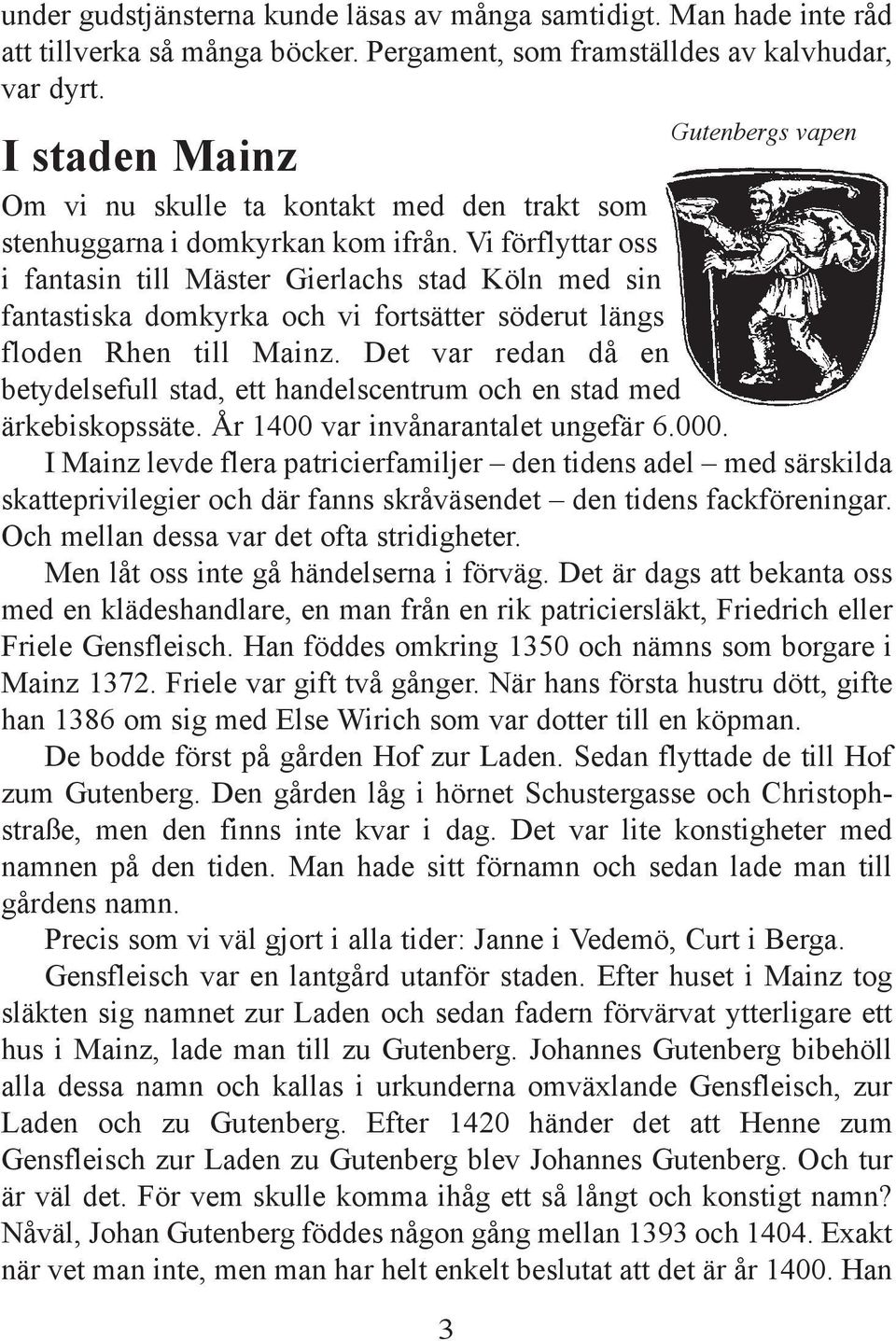 Vi förflyttar oss i fantasin till Mäster Gierlachs stad Köln med sin fantastiska domkyrka och vi fortsätter söderut längs floden Rhen till Mainz.